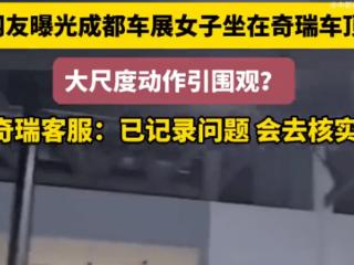 成都车展奇瑞车模大尺度动作引争议？官方客服：已记录，会核实