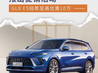 别克品牌推出促销活动 GL8 ES陆尊至高优惠10万