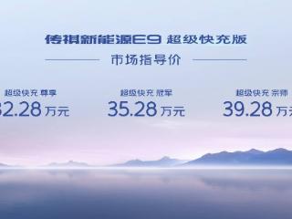 传祺新能源E9超级快充版售32.28万元起，8分钟补能80%