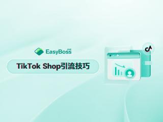 TikTok本土店引流攻略：商品卡优化关键技巧，EasyBossERP助力轻松上手