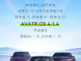 阿维塔 11/12/07 获推 AVATR.OS 4.1.4：优化离车泊入风险提醒等